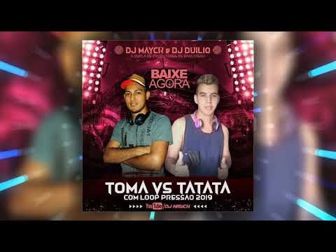 DJ MAYCK E DJ DUILIO - PRESSÃO DO TOMA VS TATATATA ((COM LOOP PRESSAO)) 2019