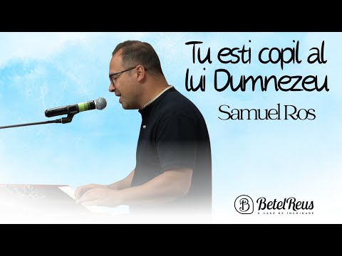 Samuel Ros | Tu esti copil al lui Dumnezeu | Betel Reus |