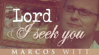 Lord I Seek You - Marcos Witt