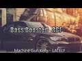BASS BOOSTED RGF = Machine Gun Kelly LATELY BASS BOOSTED RGF = Machine Gun Kelly LATELY