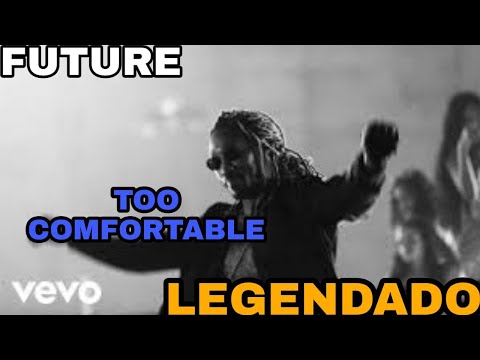 Future - Too Comfortable (LEGENDADO)