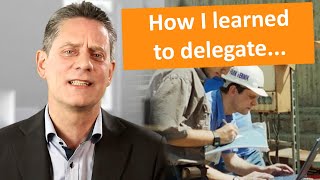 How I Learned To Delegate The Hard Way...