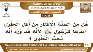 [530 /641] هل من السنة أكل الحلوى اتباعا للرسول ﷺ لأنه ورد أنه يحب الحلوى؟ الشيخ صالح الفوزان image