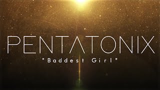 PENTATONIX - BADDEST GIRL (LYRICS)