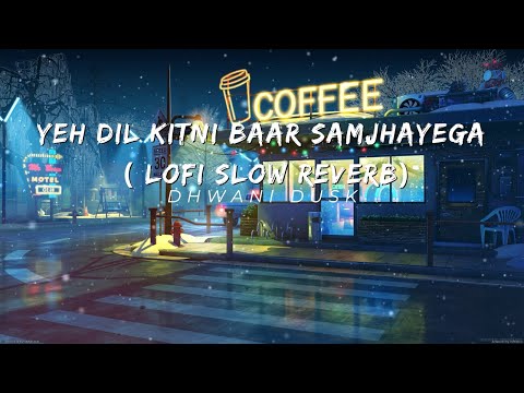 Yeh Dil Kitni Baar Samjhayega (Lofi Reverb Song )- Vikram C, Vaishnavi A | Stebin Ben #lofivibes