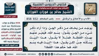 [832 -858] رجل إذا أراد أن يقول في هذا البيت جن، قال: في هذا البيت "بسم الله" فهل هذا مشروع؟