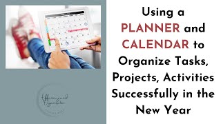 Using a PLANNER and CALENDAR to Organize Tasks, Projects, Activities Successfully in the New Year