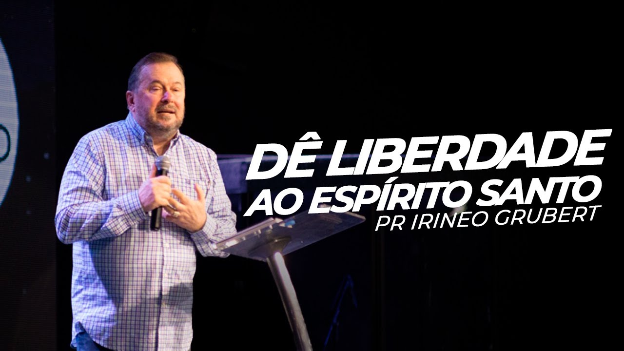 DÊ LIBERDADE AO ESPÍRITO SANTO - Pr Irineo Grubert - Mais de Cristo