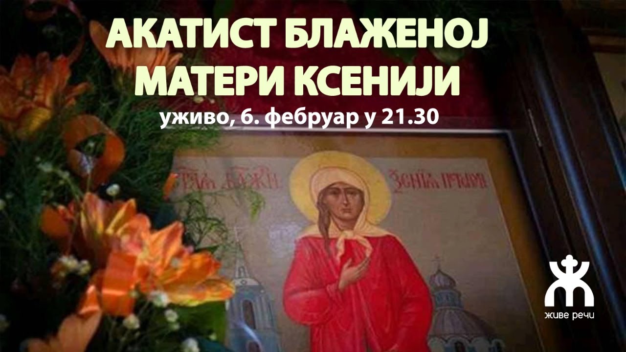 АКАТИСТ БЛАЖЕНОЈ МАТЕРИ КСЕНИЈИ (уживо 6. фебруар у 21.30)