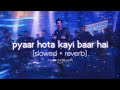 Pyaar Hota Kayi Baar Hai Slowed Reverb Arijit Singh Tu Jhoothi Main Makkaar