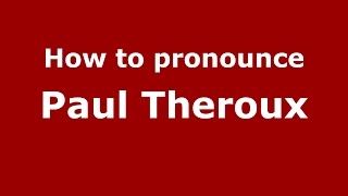 How to pronounce Paul Theroux