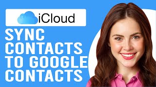 How to Sync iCloud Contacts to Google Contacts (A Guide to Sync iPhone Contacts to Google Account)