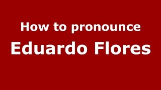 How to pronounce Eduardo Flores