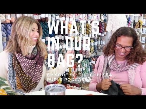 EPISODE 50: THE CHELSEA PURLS PODCAST: WHAT'S IN OUR KNITTING BAGS?