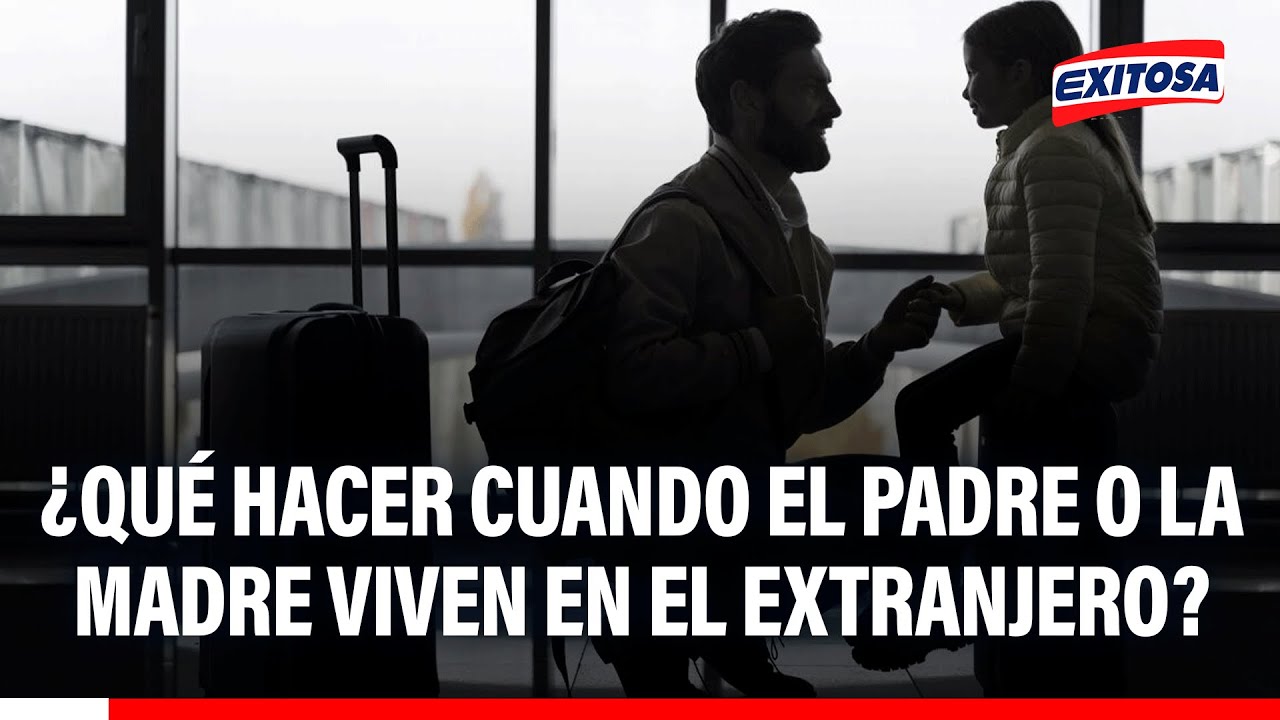 🔴🔵 ¿Qué hacer cuando el padre o la madre viven en el extranjero?