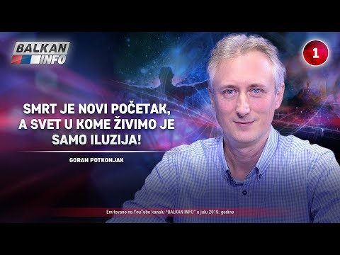 INTERVJU: Goran Potkonjak - Smrt je novi početak, a svet u kome živimo je iluzija! (21.7.2019)