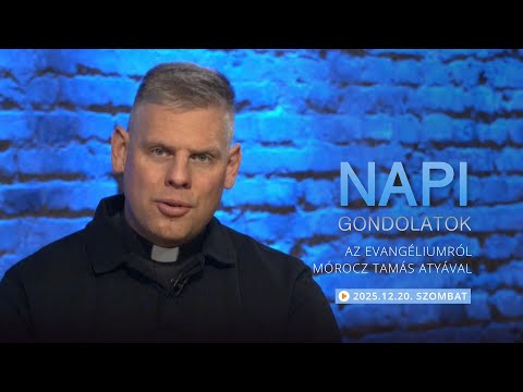 Szombati gondolatok a napi evangéliumról Mórocz Tamás atyával – 2025.12.20.