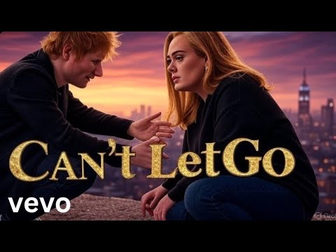 Ed Sheeran - Can't Let Go (feat. Adele) | Official Music Video 💔🎶