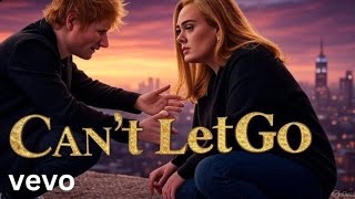 Ed Sheeran - Can't Let Go (feat. Adele) | Official Music Video 💔🎶