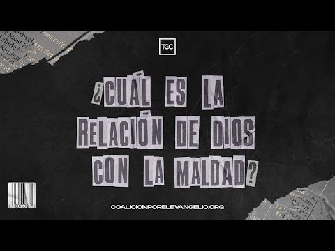 ¿Cuál es la relación de Dios con la maldad?
