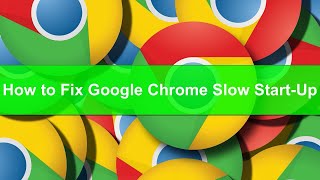 How to Fix Google Chrome Slow Start Up?