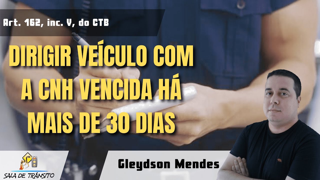 MBFT | Dirigir veículo com a CNH vencida há mais de 30 dias (Art. 162, inc. V, do CTB)