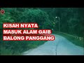 MASUK ALAM GAIB DI HUTAN BALONG PANGGANG