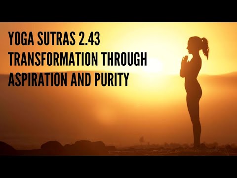 Yoga Sutras 2.43 – Transformation Through Aspiration and Purity
