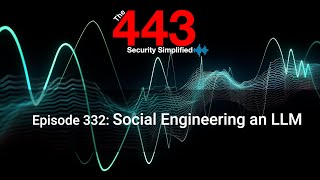 Social Engineering an LLM - The 443 Podcast - Episode 332