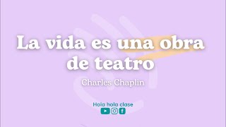 La vida es una obra de teatro. Charles Chaplin