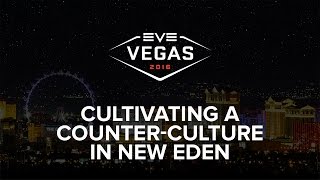 EVE Vegas 2016 - Cultivating a Counter-Culture in New Eden