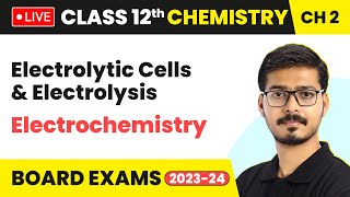 Electrolytic Cells and Electrolysis - Electrochemistry | Class 12 Chemistry Chapter 2 (LIVE)