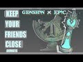 𝙂𝙚𝙣𝙨𝙝𝙞𝙣 𝙭 𝙀𝙥𝙞𝙘 Keep Your Friends Close Genshin Impact Animatic