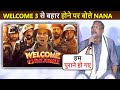 Nana Patekar's STRAIGHT FORWARD Reaction On Not Doing Welcome 3 Welcome To The Jungle