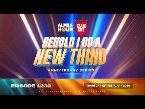 ALPHA HOUR EPISODE 1232 || BEHOLD I DO A NEW THING || THURSDAY, 12TH FEBRUARY, 2026
