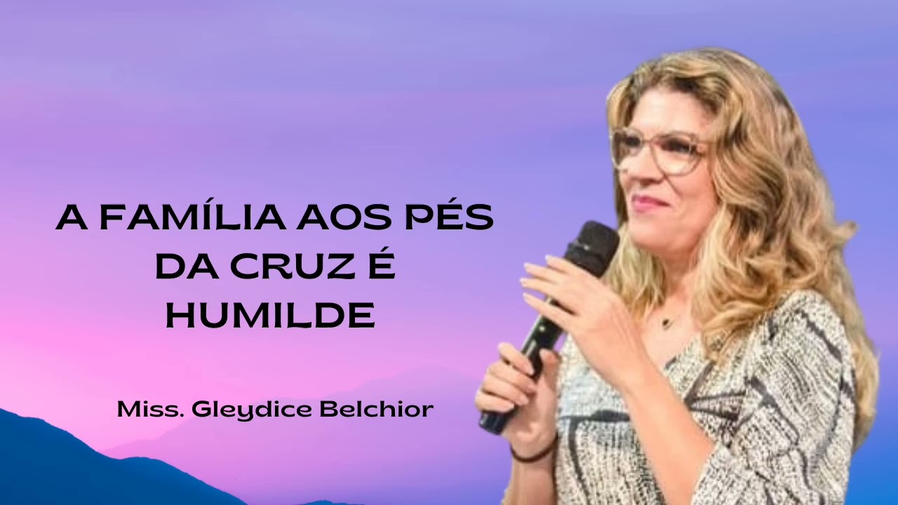 A família aos pés da cruz é humilde - Miss. Gleydice Belchior