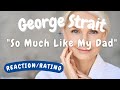 George Strait -- So Much Like My Dad  [REACTION/GIFT REQUEST]