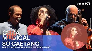 Cena Musical | Paula Morelenbaum, Jaques Morelenbaum e Moreno Veloso apresentam “Só Caetano"