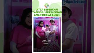 Atta Halilintar Beberkan Tanggal Persalinan Aurel Hermansyah, Siap Timang Anak Kedua