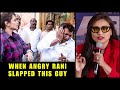 When Rani Mukherjee Slapped This Guy In Anger Here S The Reason