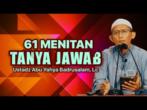 61 MENIT SESI TANYA JAWAB - Ustadz Abu Yahya Badrusalam, Lc