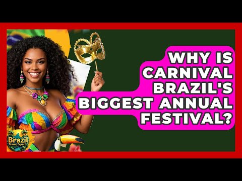 Why Is Carnival Brazil's Biggest Annual Festival? - Brazil Travel Expert