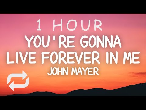 John Mayer - You're Gonna Live Forever In Me (Lyrics) | 1 HOUR