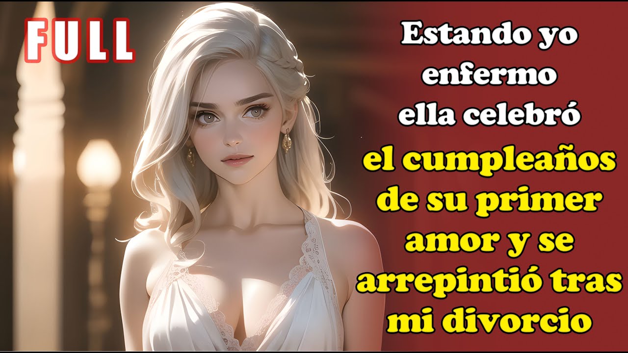 Estando yo enfermo, ella celebró el cumpleaños de su primer amor y se arrepintió tras mi divorcio