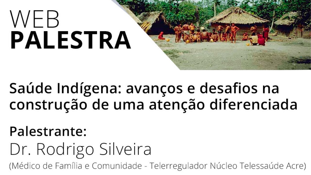 [WEBPALESTRA] Saúde Indígena: avanços e desafios na construção de uma atenção diferenciada