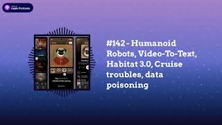 Last Week in AI - #142 - Humanoid Robots, Video-To-Text, Habitat 3.0, Cruise troubles, data...