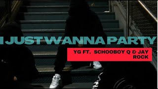 I JUST WANNA PARTY | YG FT. JAY ROCK &amp; SCHOOL BOY Q