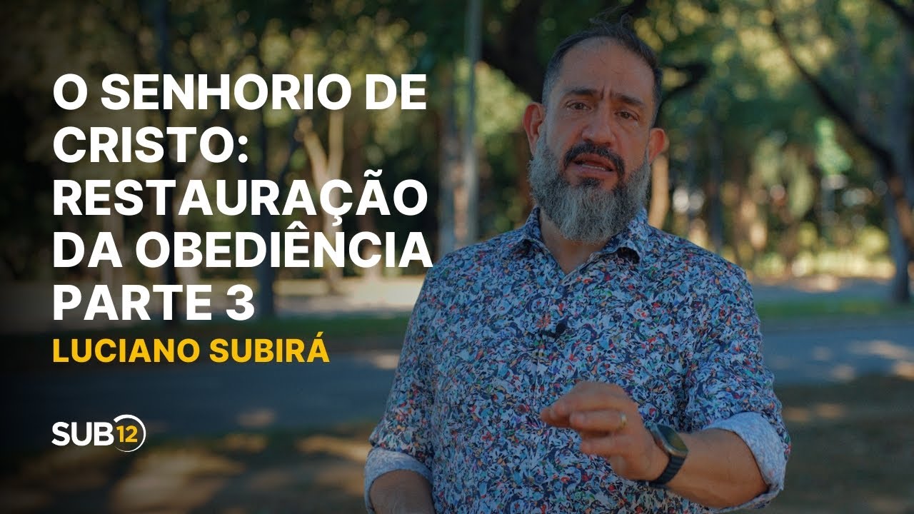 Luciano Subirá - O SENHORIO DE CRISTO: RESTAURAÇÃO DA OBEDIÊNCIA - PARTE 3 | SUB12