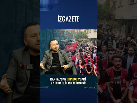 KARTAL'DAN CHP BUCA'DAKİ KATILIM DEĞERLENDİRMESİ