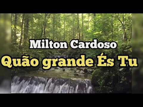 Quão Grande És Tu - Milton Cardoso